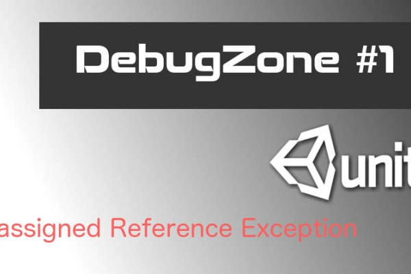 #DebugZone part1: Comprendre l'erreur UnassignedReferenceException - UNITY