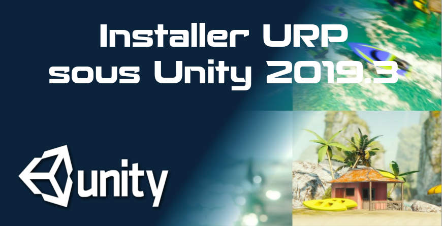 Installer le Universal Render Pipeline (URP) sous Unity 2019.3